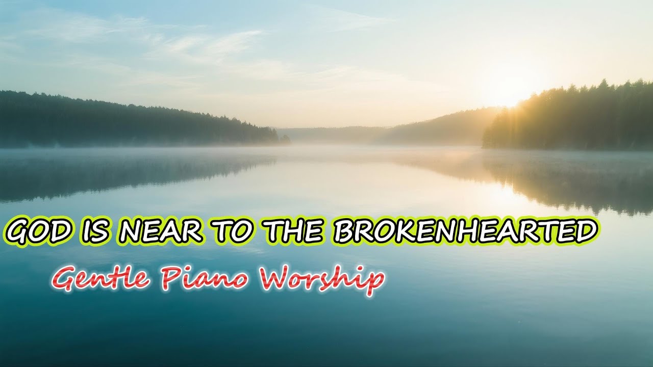 God Is Near to the Brokenhearted | Piano Worship for Comfort, Healing & Rest