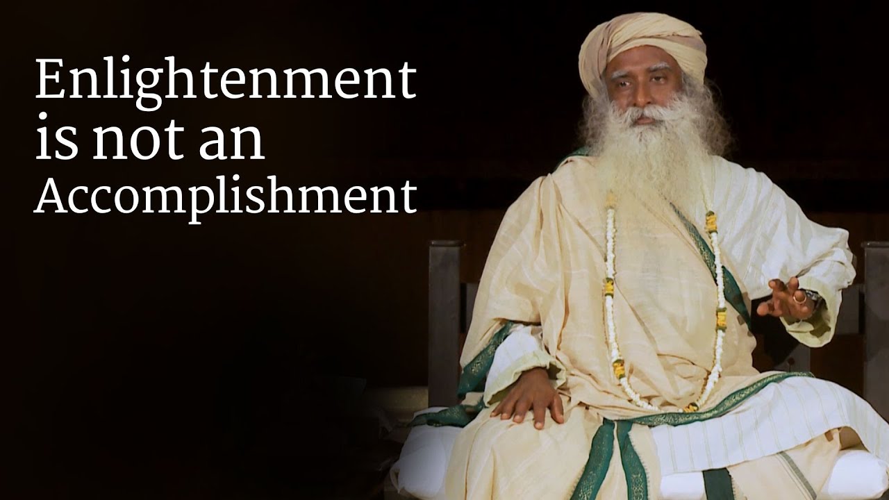 Enlightenment is not an Accomplishment | Sadhguru