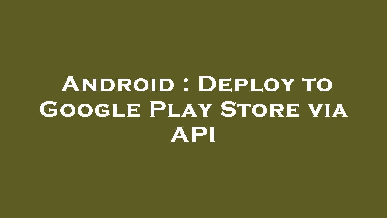 Android : Deploy to Google Play Store via API