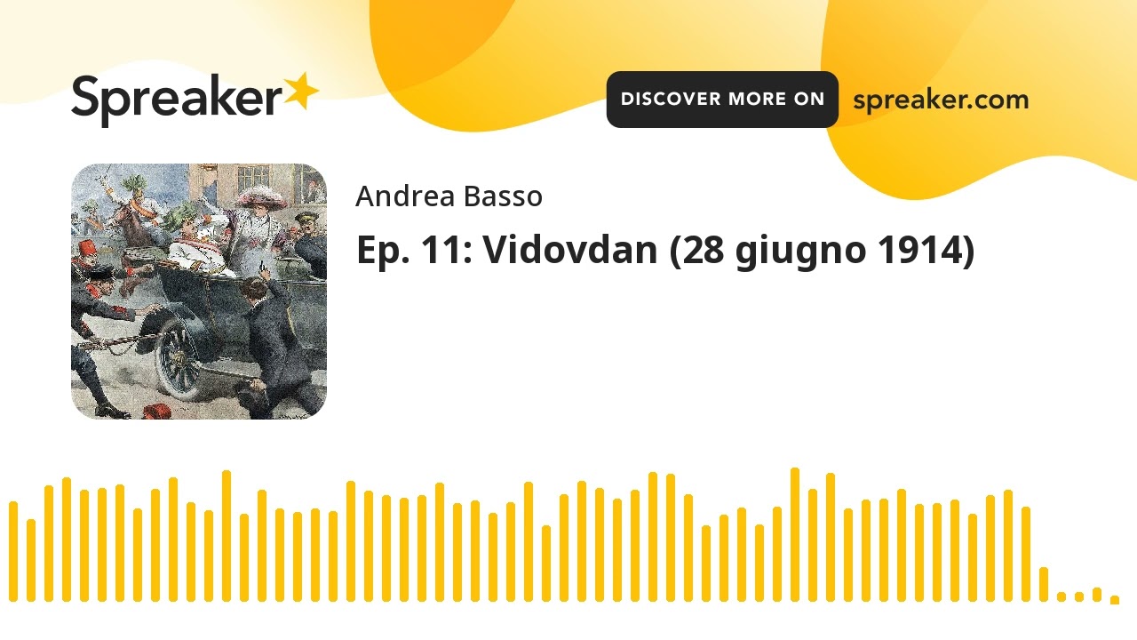 Ep. 11: Vidovdan (28 giugno 1914) (parte 2 di 2, creato con Spreaker)