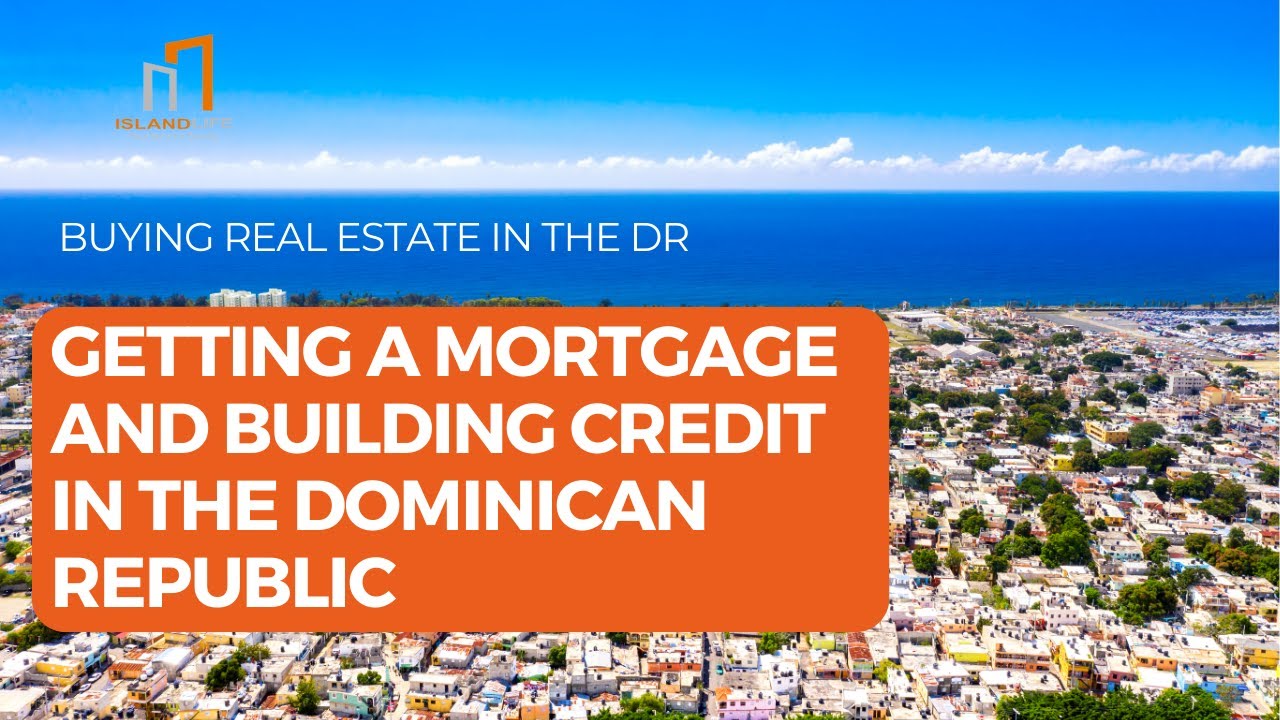Getting A Mortgage and Building Credit in the Dominican Republic