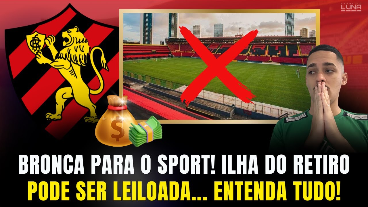 BRONCA GRANDE! ILHA DO RETIRO PODE SER LEILOADA... ENTENDA TUDO! | SPORT RECIFE