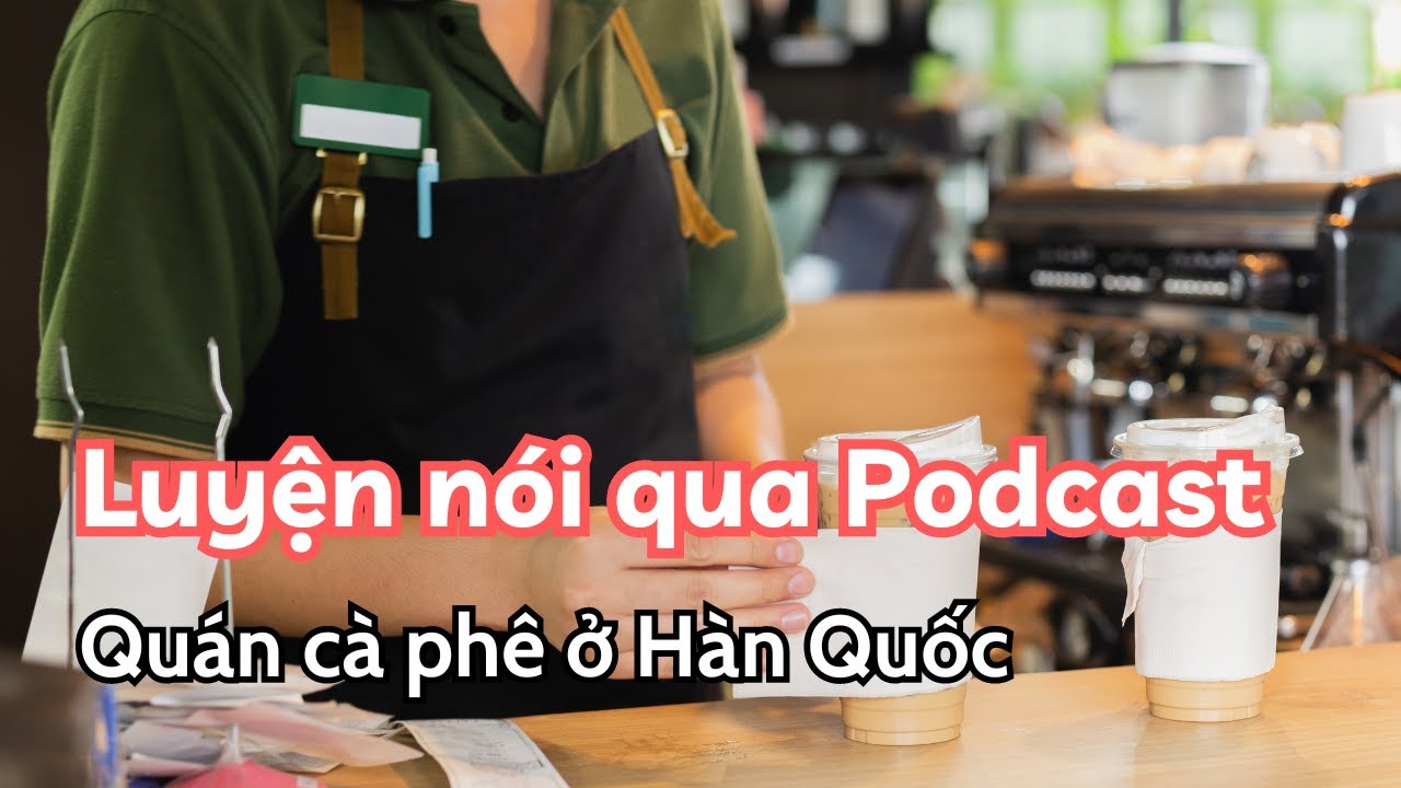 (2)SC Luyện nghe nói Tiếng Hàn qua Podcast. Shadowing Tiếng Hàn. Học từ vựng và phát âm Tiếng Hàn