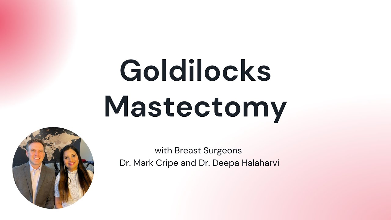 Goldilocks Mastectomies with Dr. Mark Cripe and Dr. Deepa Halaharvi