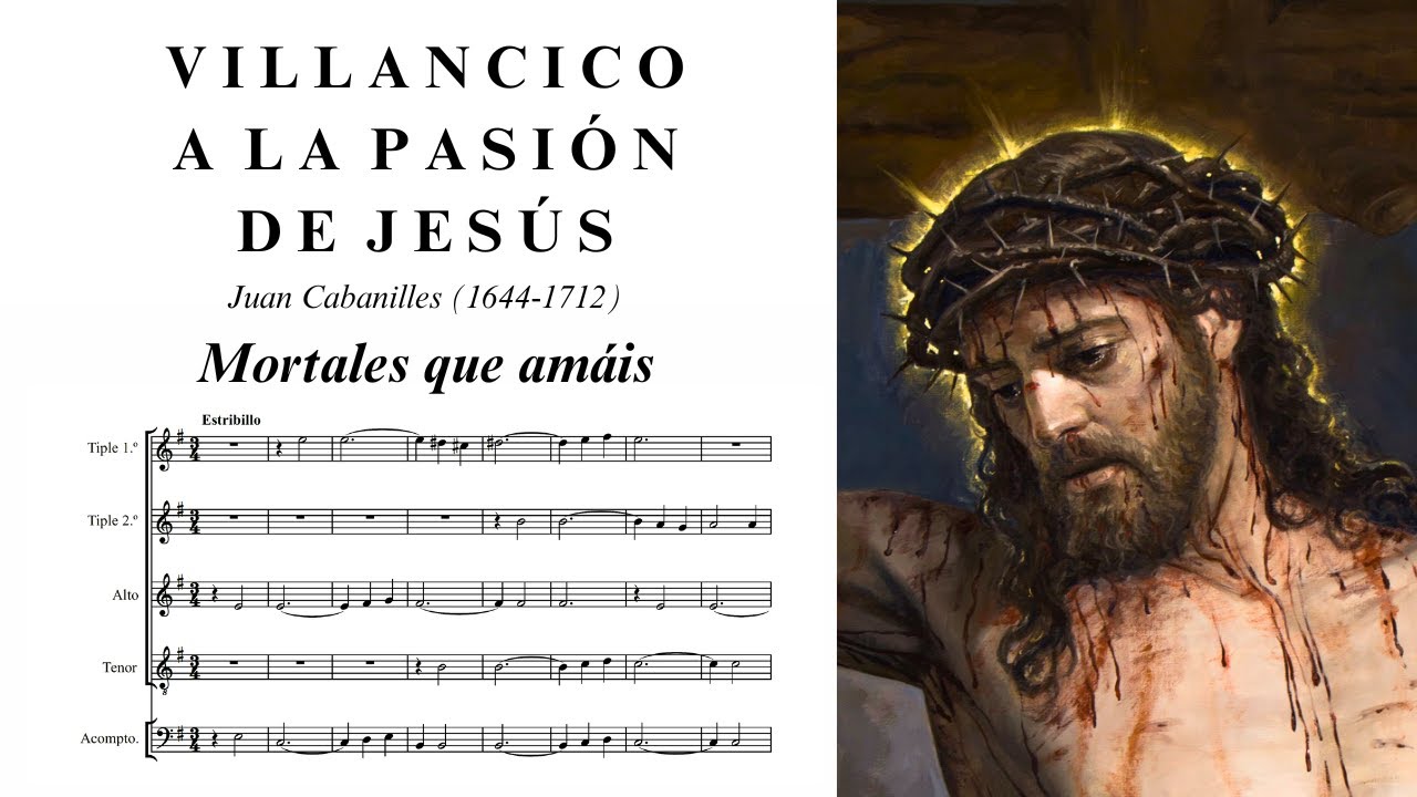 Juan Cabanilles: Mortales que am&aacute;is (Villancico a la Pasi&oacute;n de Jes&uacute;s, S. XVII)