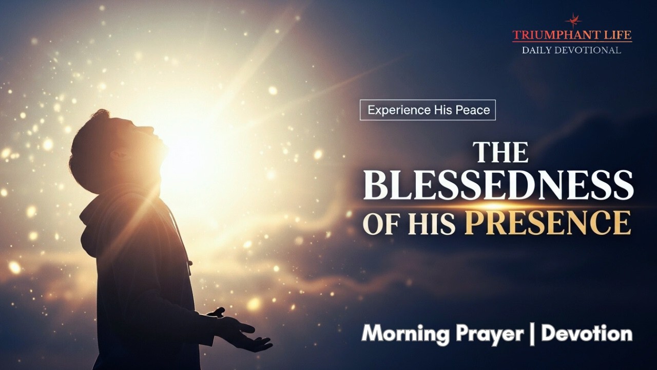 The Blessedness of His Presence | Morning Prayer | Devotion