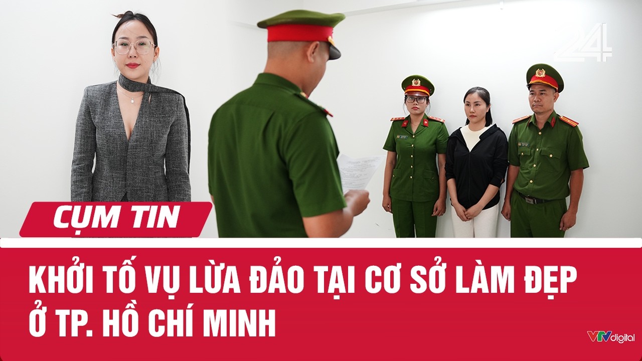 Khởi tố vụ lừa đảo tại cơ sở làm đẹp ở TP. Hồ Chí Minh | Cụm tin | VTV24