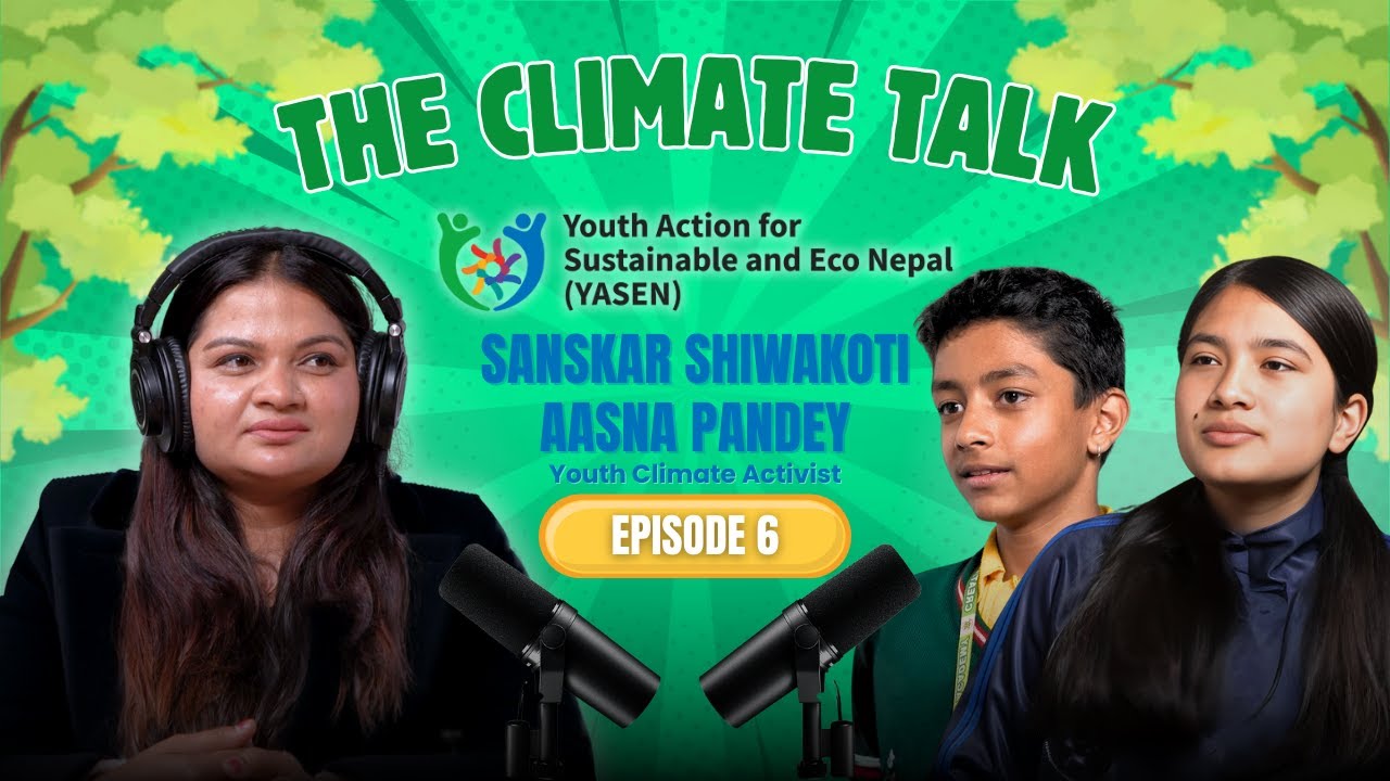The Climate Talk Ep. 6 – जलवायुका कुराहरु with Ms. Aasna Pandey & Mr. Sanskar Shiwakoti |