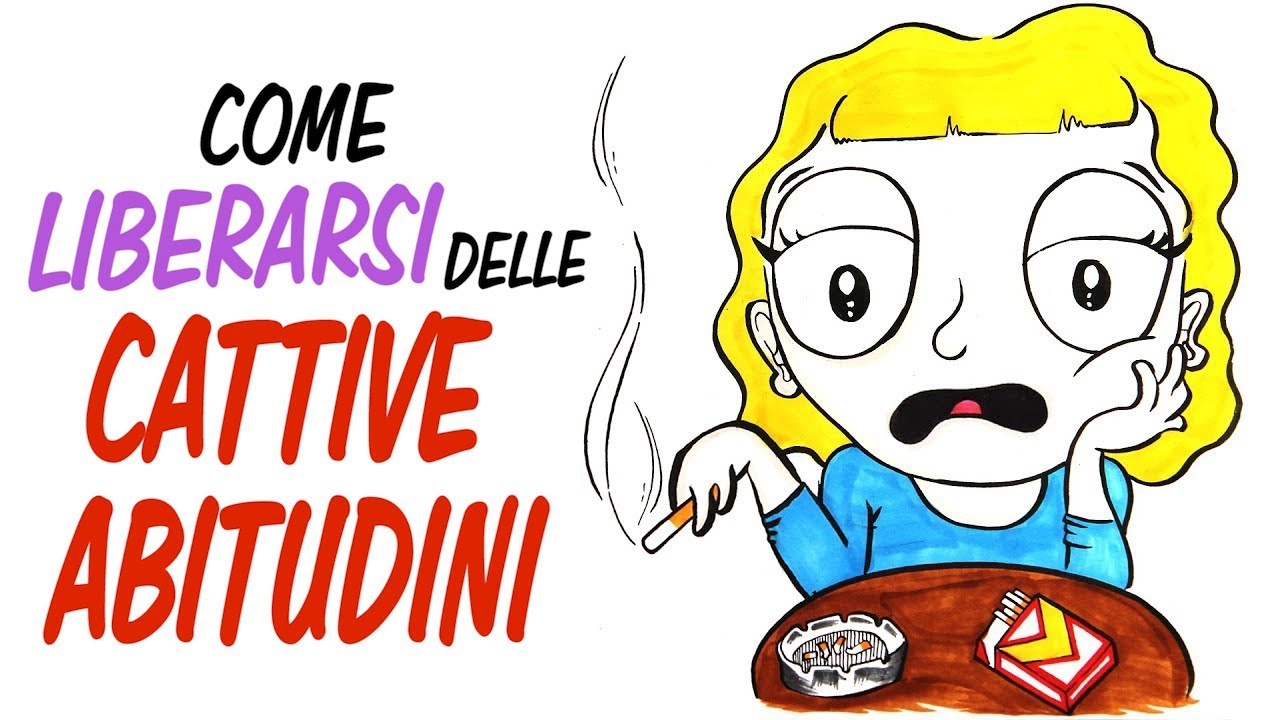 Come LIBERARSI scientificamente delle CATTIVE ABITUDINI