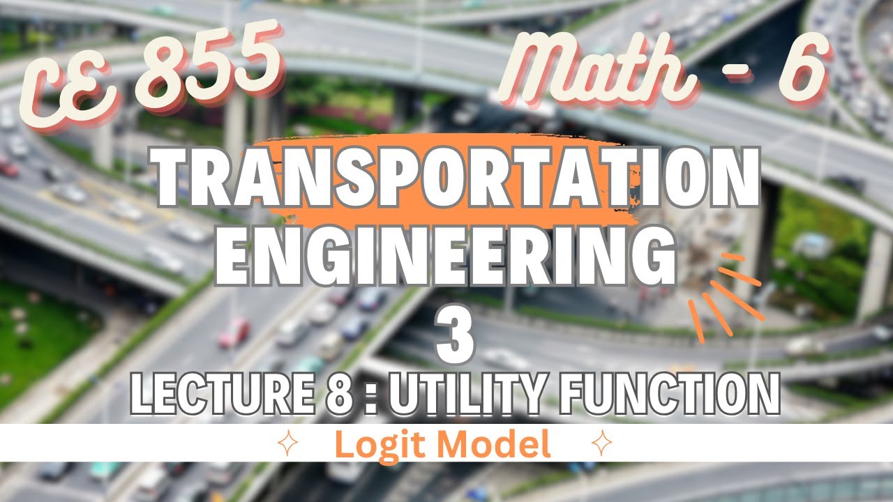 Lecture 8 | Utility Function | Logit Model | Transportation Engineering - 3  | CE 855