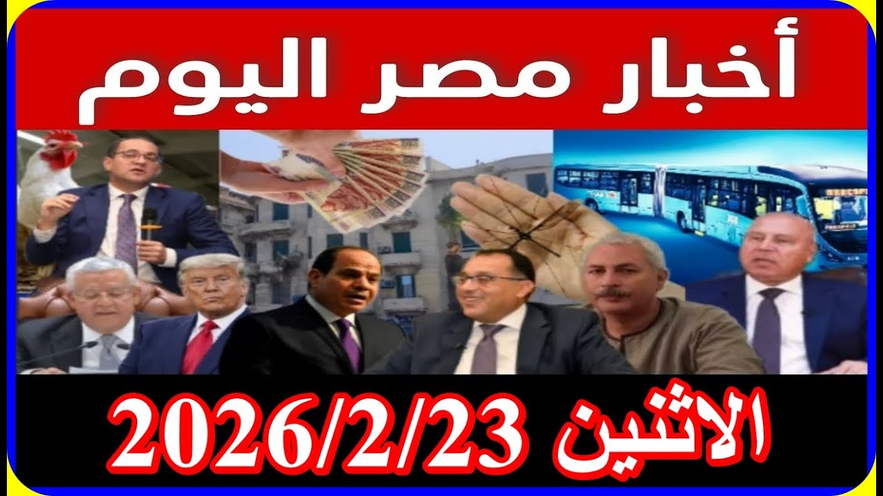 اخبار مصر اليوم الاثنين 2026/2/23 زيادة المعاشات الغاء قانون الايجار القديم صرف غلاء المعيشة
