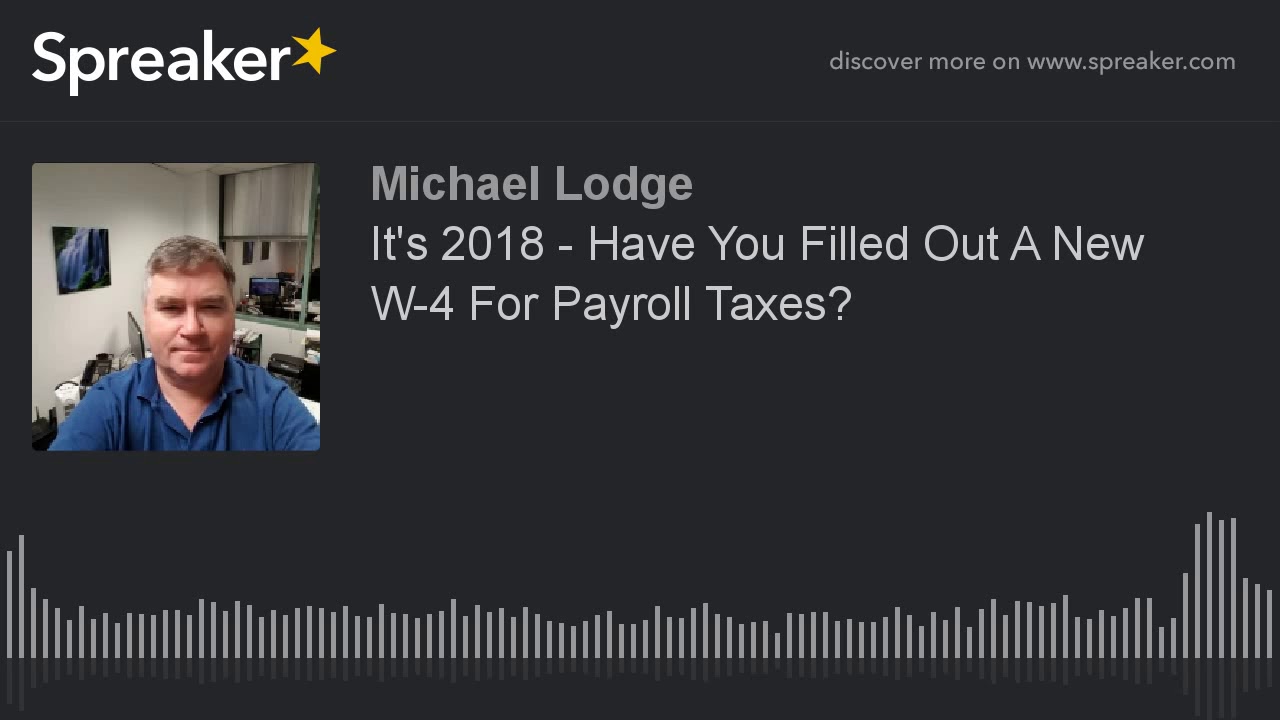 It's 2018 - Have You Filled Out A New W-4 For Payroll Taxes?