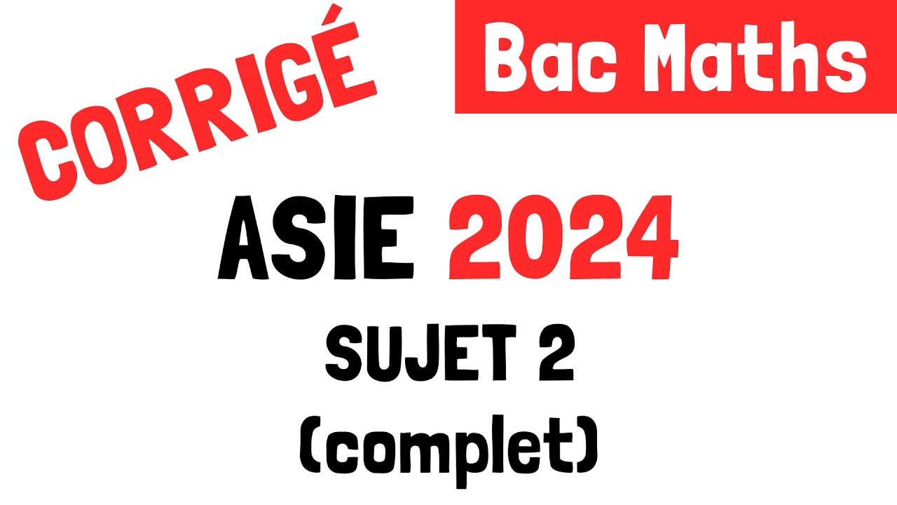 Bac Maths : Correction du sujet 2 Asie (11 juin 2024)