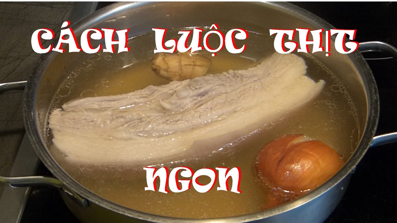 C&Aacute;CH LUỘC THỊT LỢN (HEO) TRẮNG THƠM MỀM KO C&Ograve;N M&Ugrave;I H&Ocirc;I/ TODAY- Thu đ&acirc;y