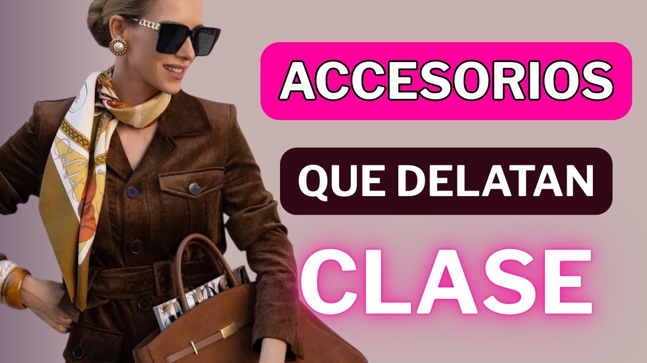 Solo Las Mujeres RICAS y ELEGANTES Usan Estos Siete Accesorios