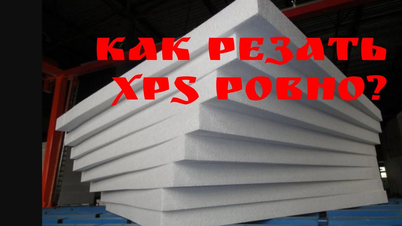 Как резать xps ровно | Глазки серуны, ручки делуны