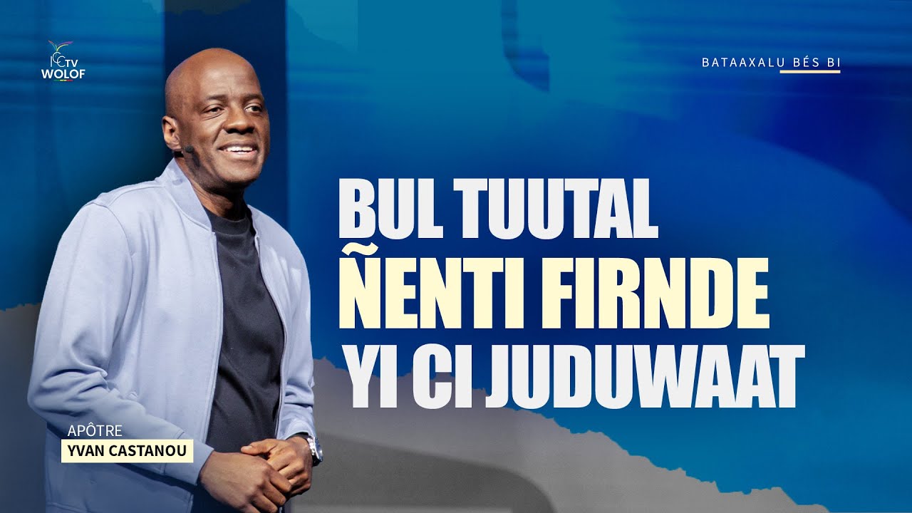 Bul tuutal ñenti firnde yi ci juduwaat | Apôtre Yvan CASTANOU