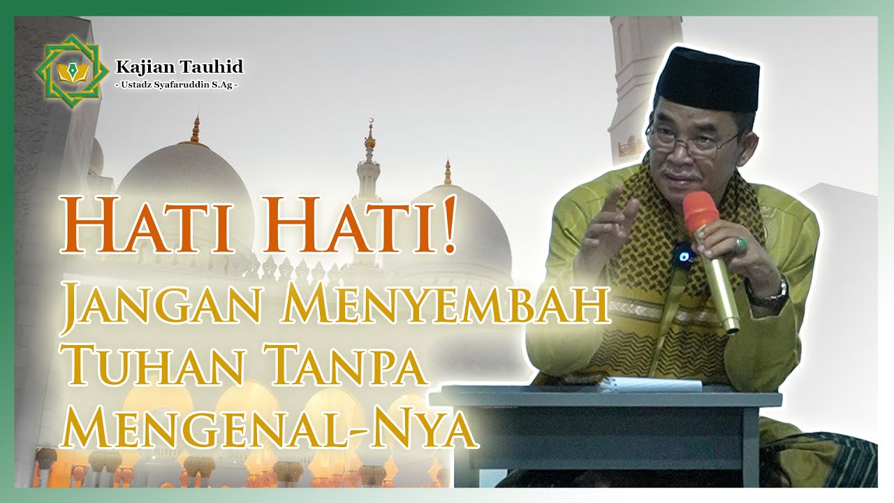 JANGAN MENYEMBAH TANPA MENGENAL ALLAH SWT - KAJIAN TAUHID | UST. SYAFARUDDIN S.AG