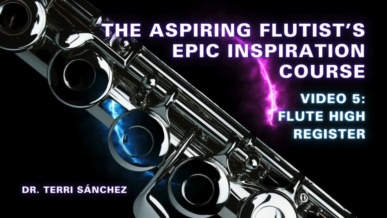 Video 5: FLUTE High Register | The Aspiring Flutist’s Epic Inspiration Course with Dr. Terri Sánchez