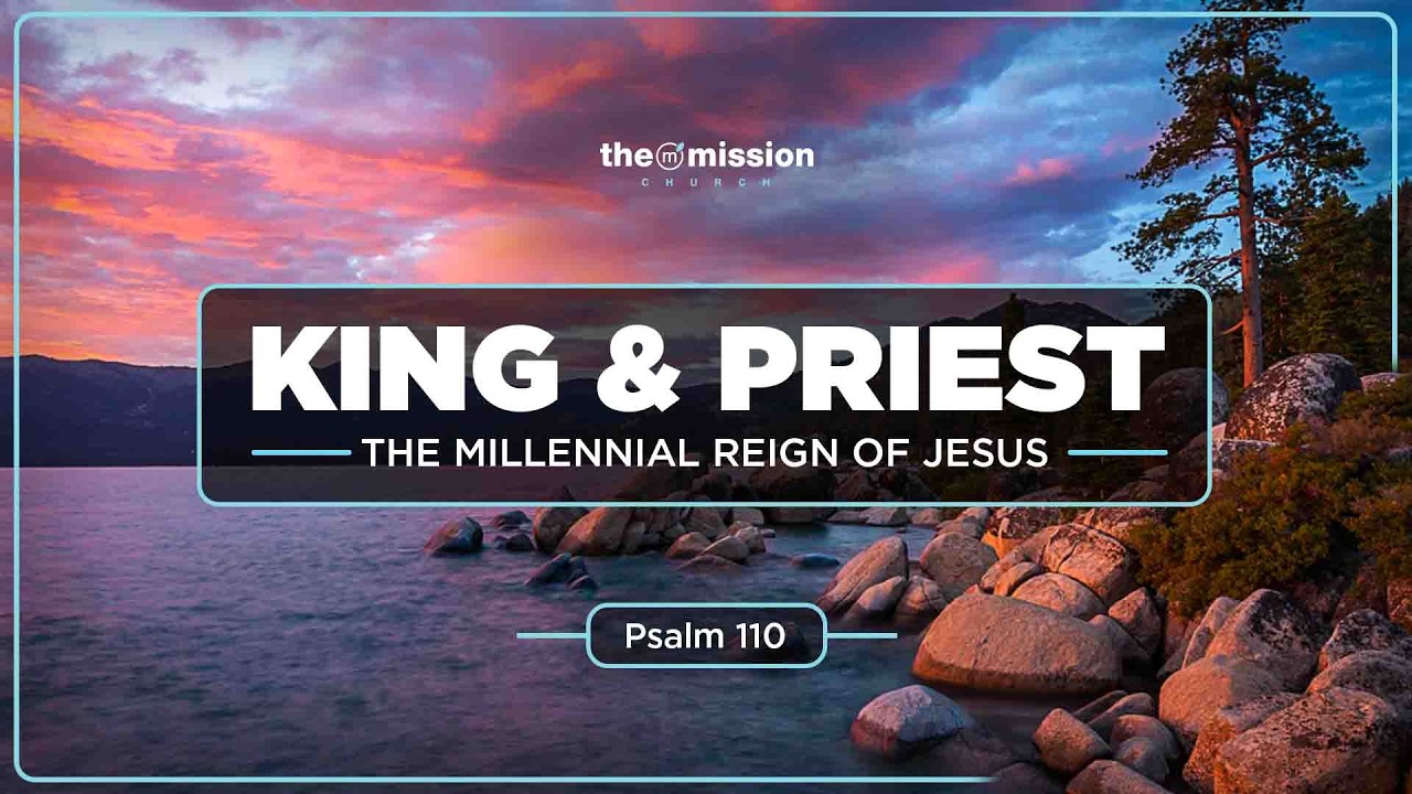 Psalm 110, King & Priest, The Millennial Reign of Jesus