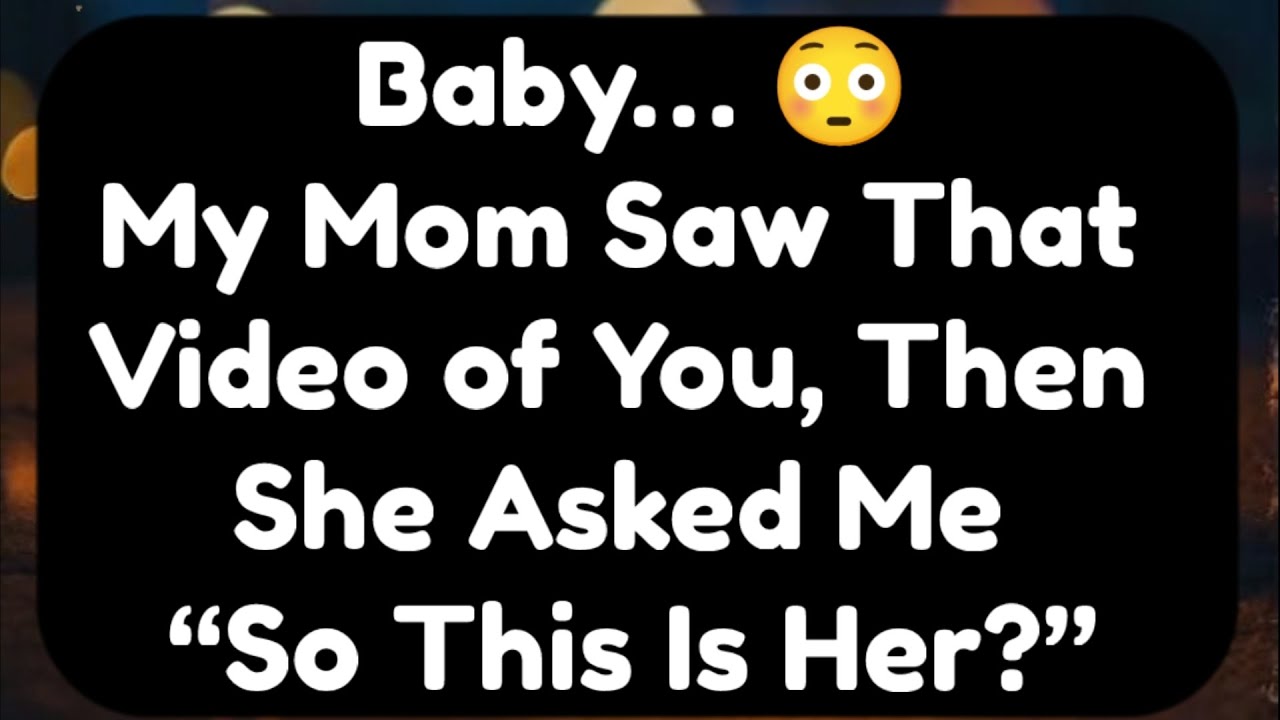 Current Thoughts And Feelings Of Your Person Love Messages Baby My Mom Saw That Video of You Then