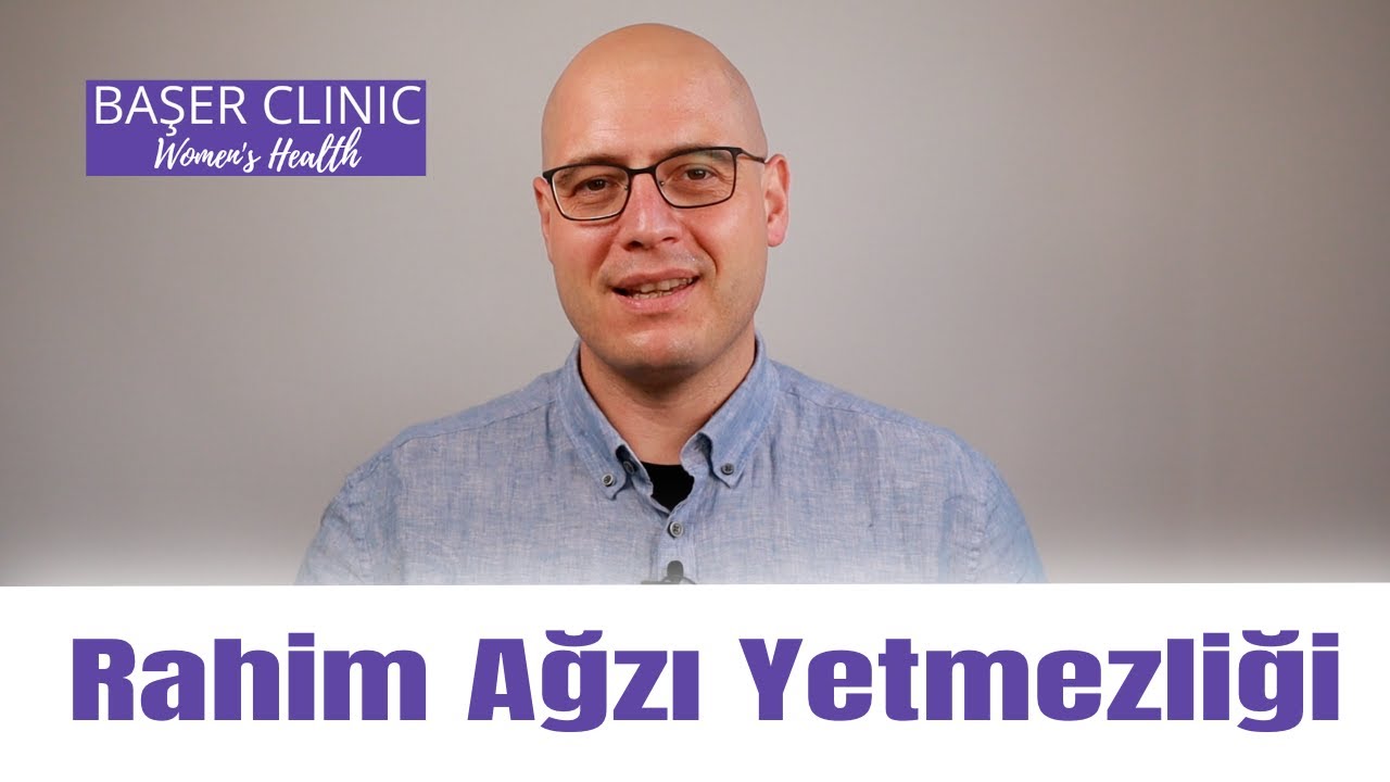 Rahim Ağzı Yetmezliği (Servikal Yetmezlik) - Tanı ve Tedavisi