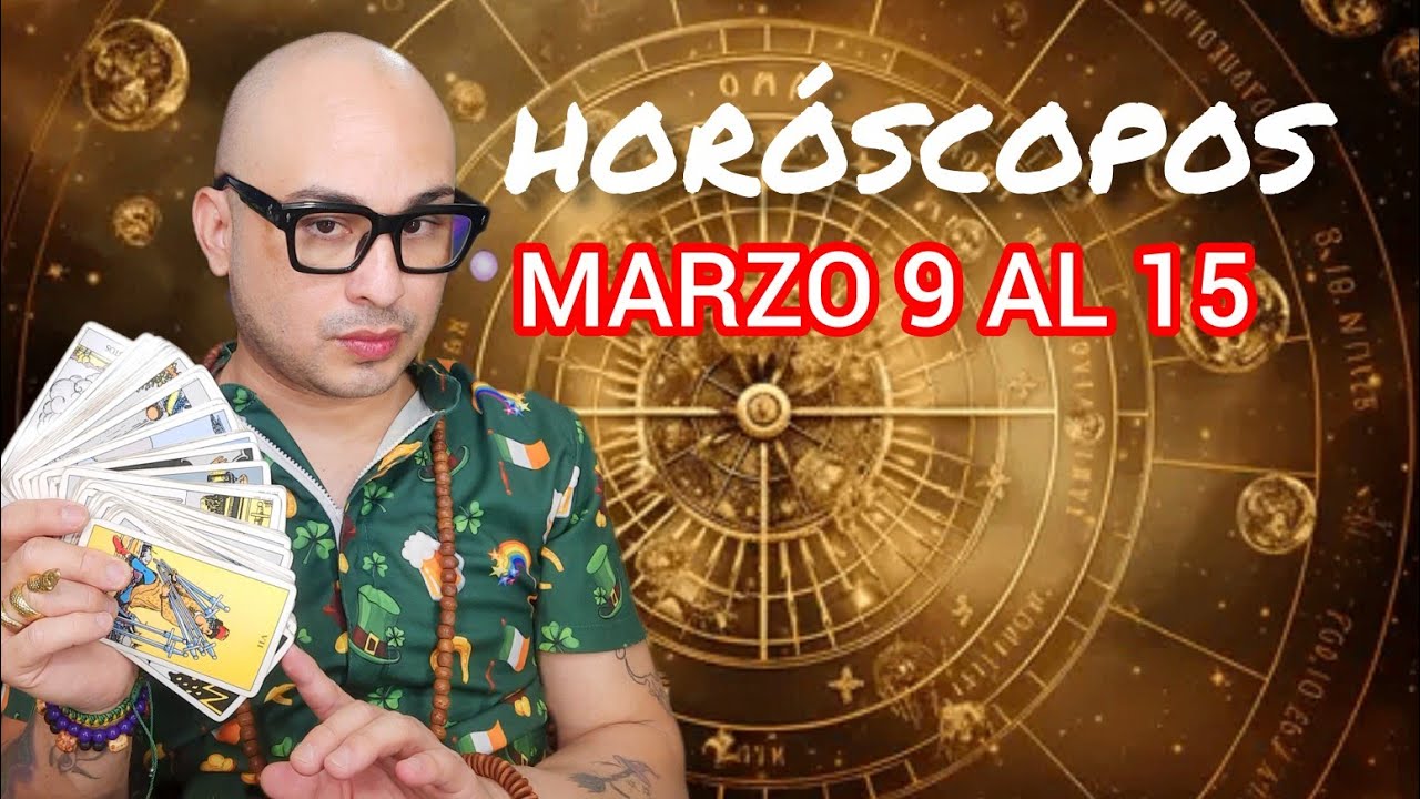 HORÓSCOPOS MARZO 9 AL 15