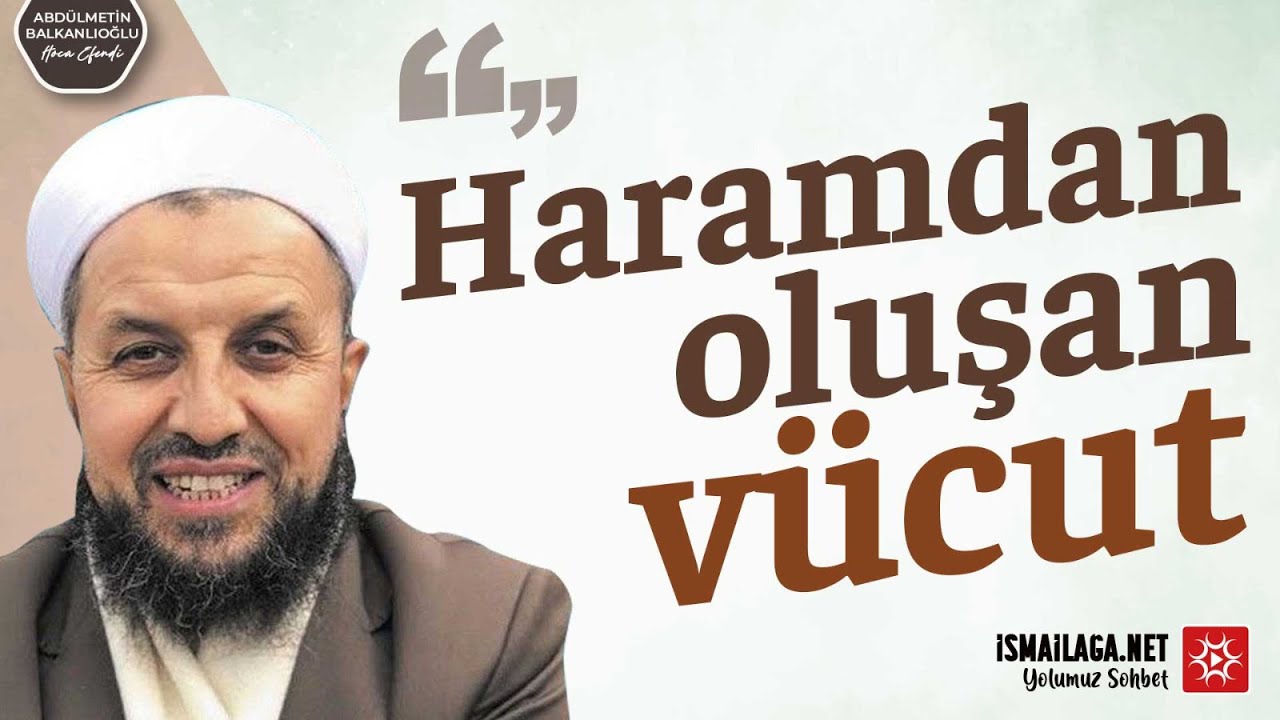 Haramdan Oluşan Vücut - Abdülmetin Balkanlıoğlu Hoca Efendi @ismailaganet