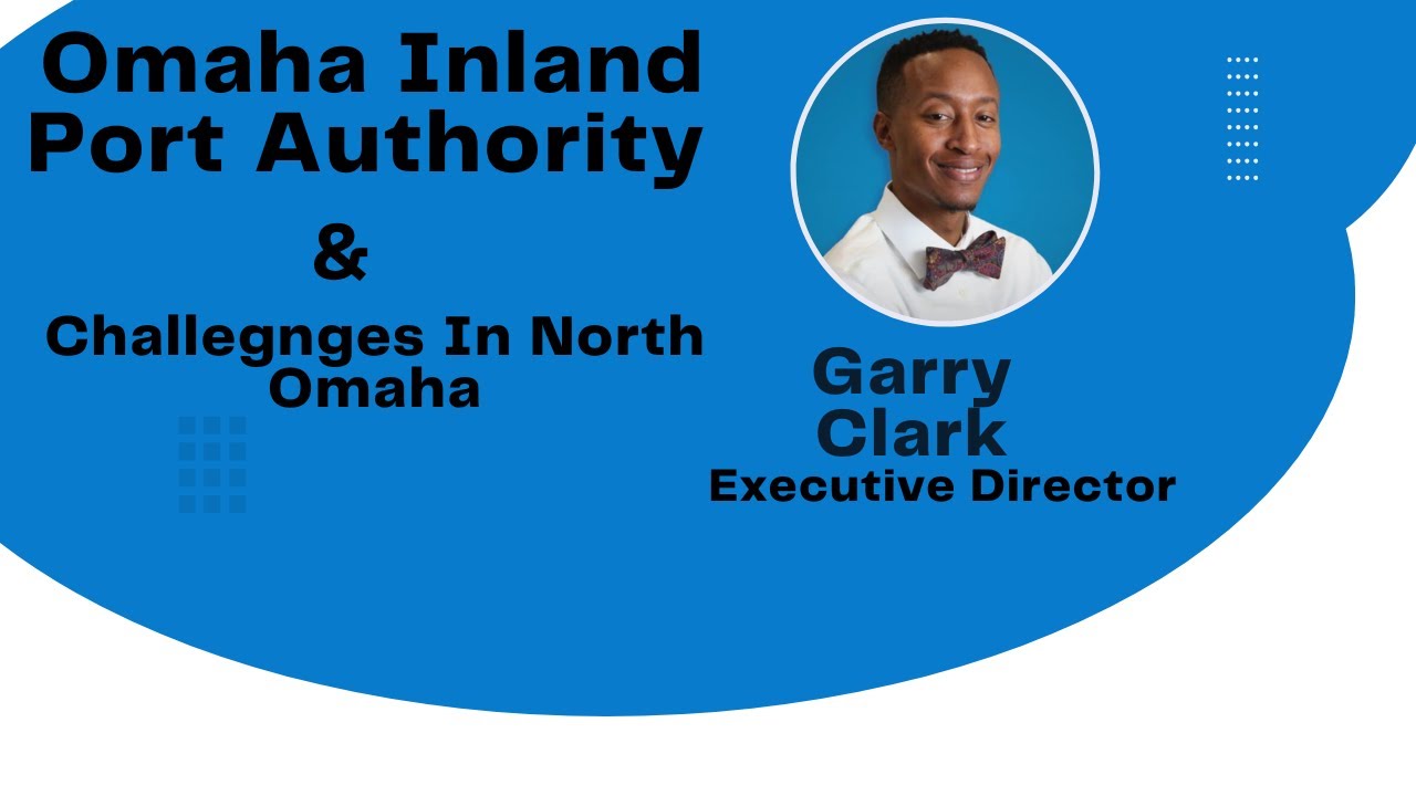 Omaha Inland Port Authority and Garry Clark, CEO outlines challenges  improving business for many.