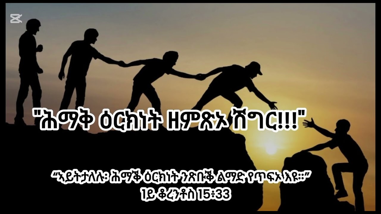[ኣይትታለሉ ሕማቕ ዕርክነት ንጽብቕ ልማድ የበላሽዎ እዩ፥[1ይ ቆርንቶስ 15÷33]