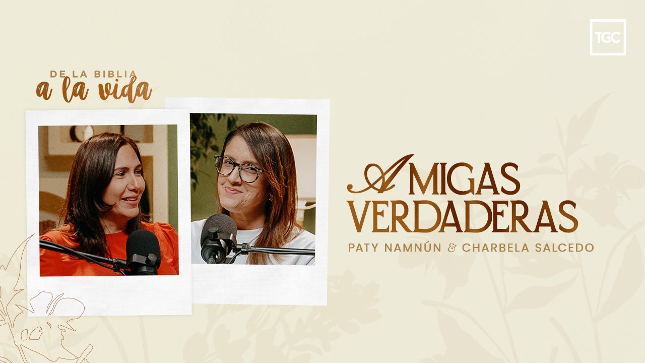 ¿Cómo lucen las amigas verdaderas en Cristo? | De la Biblia a la vida podcast