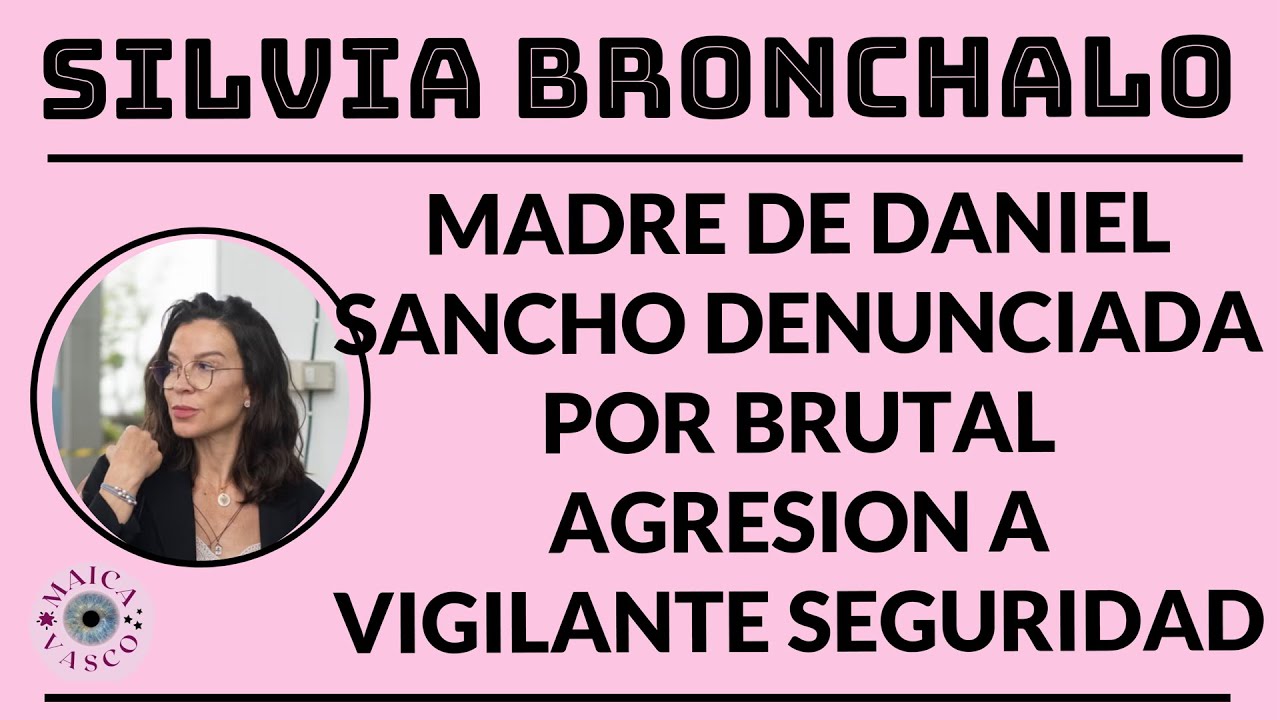 DANIEL SANCHO: SILVIA BRONCHALO DENUNCIADA POR ARRANCAR PELOS A VIGILANTE DE SEGURIDAD Y GOLPEARLA