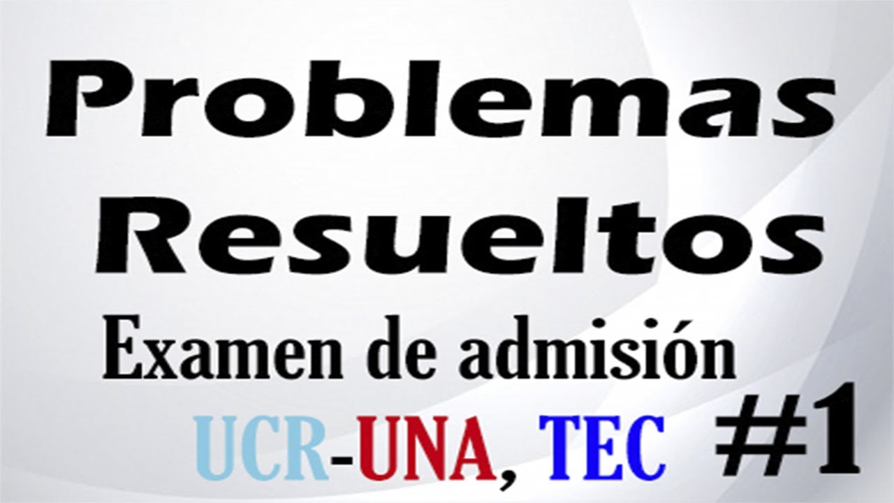 10 Problemas Resueltos Examen de admisión (UCR, TEC Y UNA)