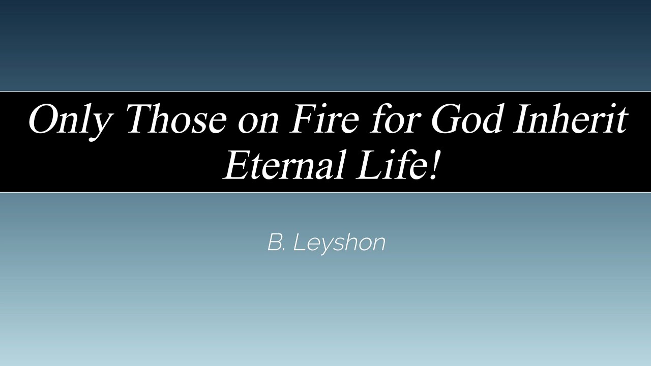 Only Those on Fire for God Inherit Eternal Life!