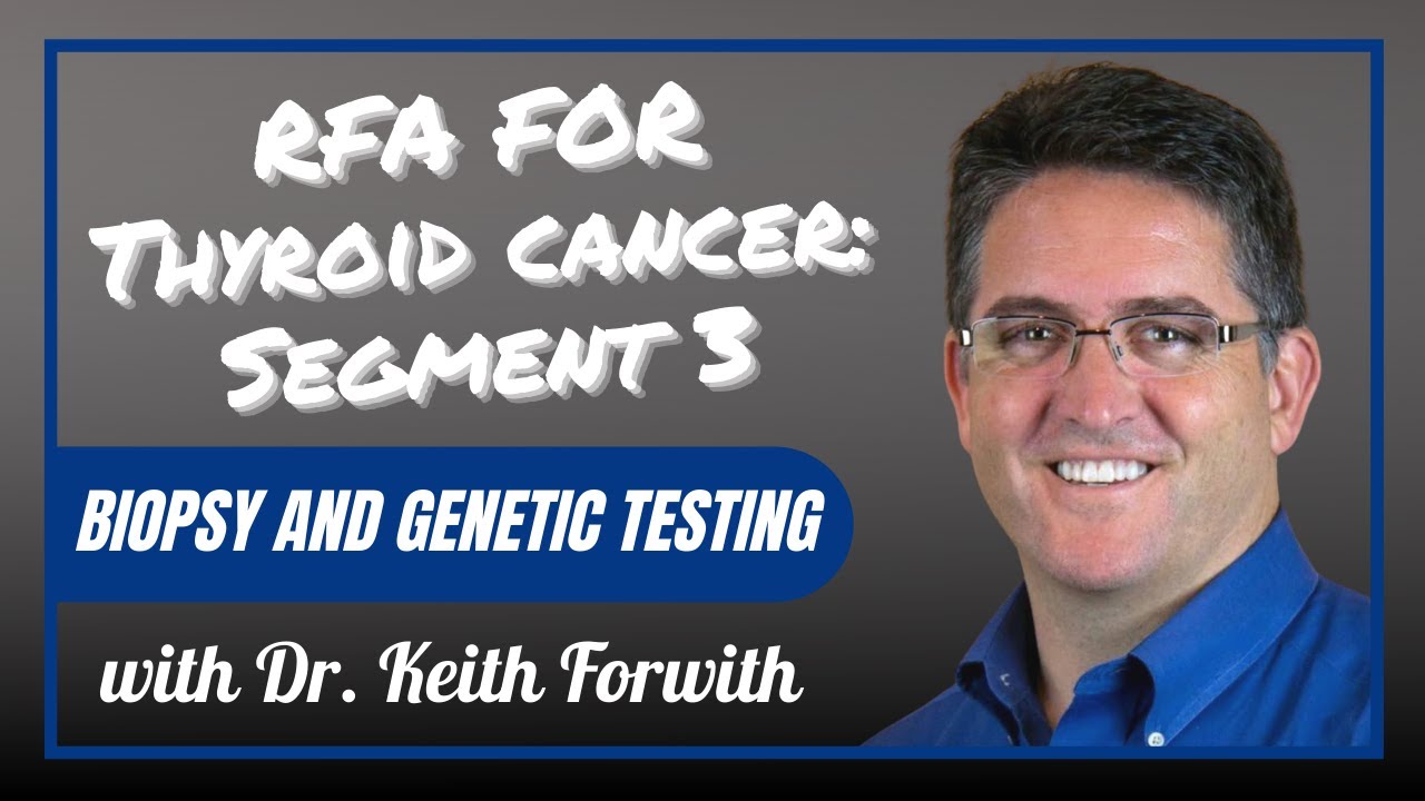 Biopsy and Genetic Testing in Thyroid Cancer (3): @Keith Forwith PhD, MD