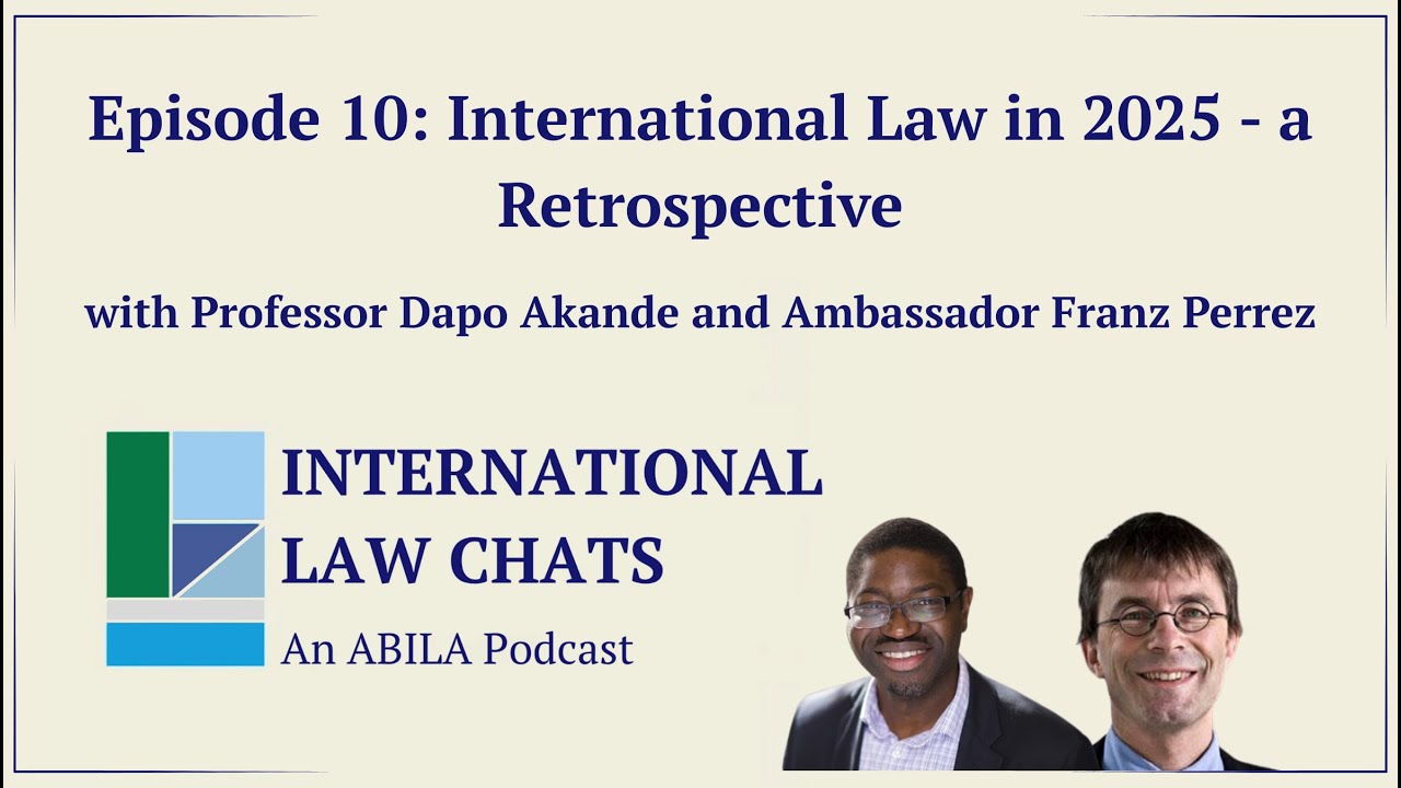 ILC Ep. 10 - International Law in 2025, a Retrospective with Dapo Akande and Franz Perrez