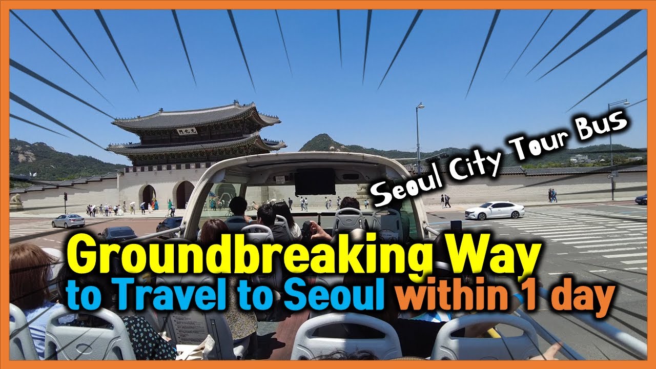 Groundbreaking Way to Travel to Seoul within 1 day, Seoul City Tour Bus.