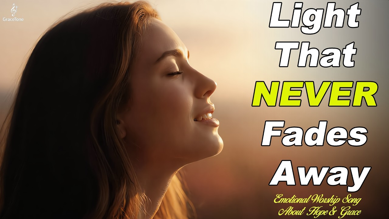 Light That Never Fades Away | Emotional Worship Song About Hope & Grace