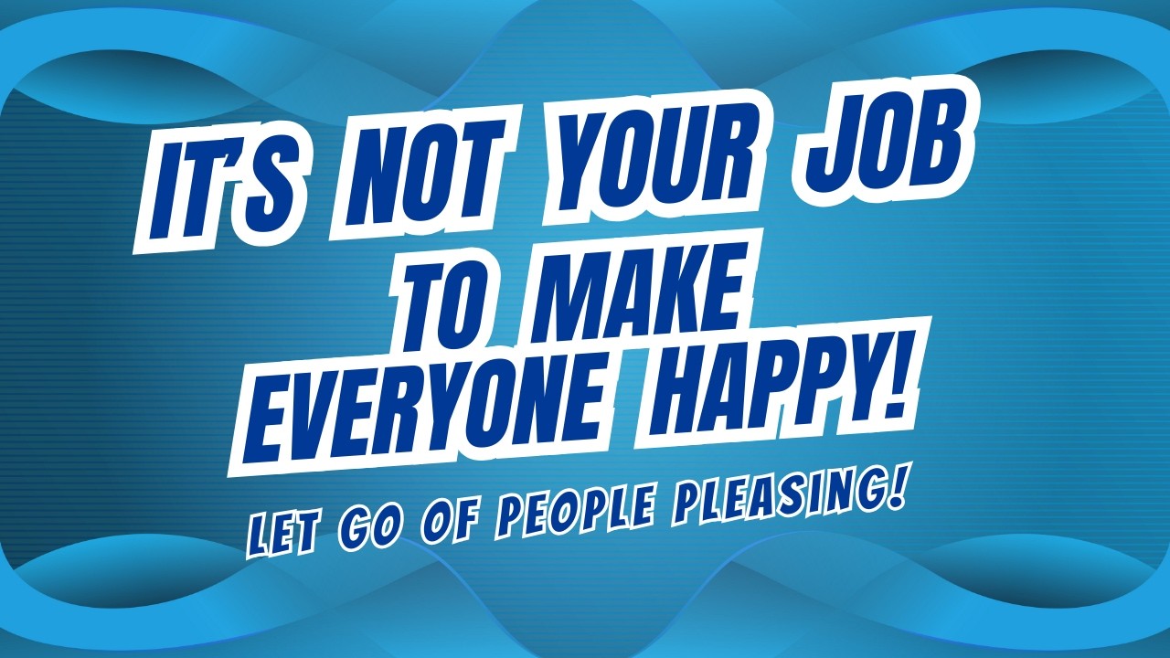 It's Not Your Job to Keep Everyone Happy * Free Yourself from the Habit of People Pleasing