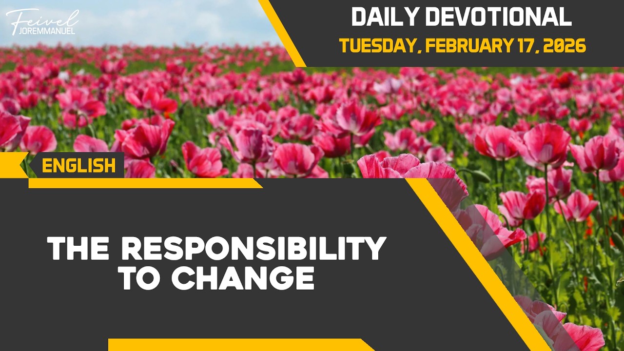 The Responsibility To Change | Daily Devotional Tuesday, February 17, 2026