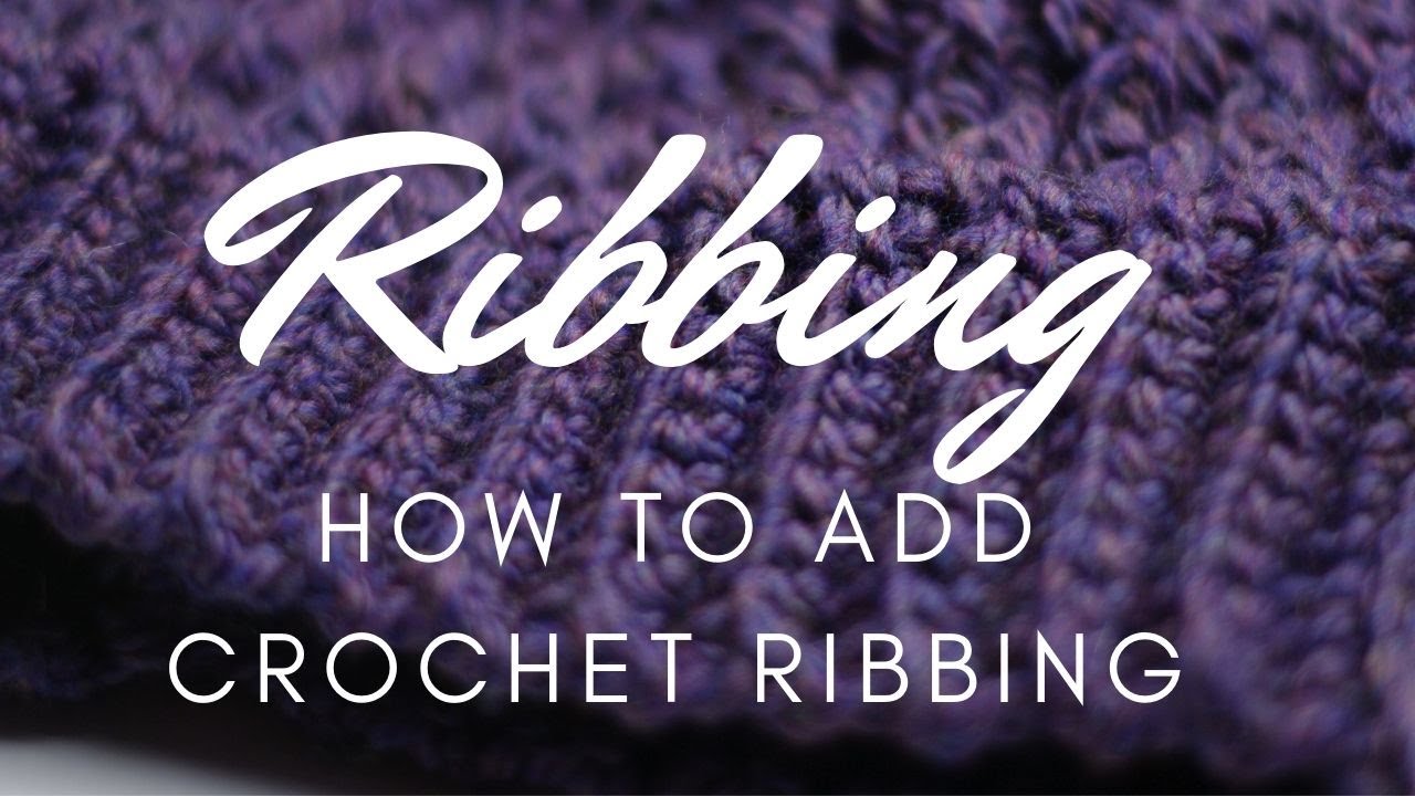 HOW TO ADD CROCHET RIBBING - Add Crochet Ribbing to any Crochet Project