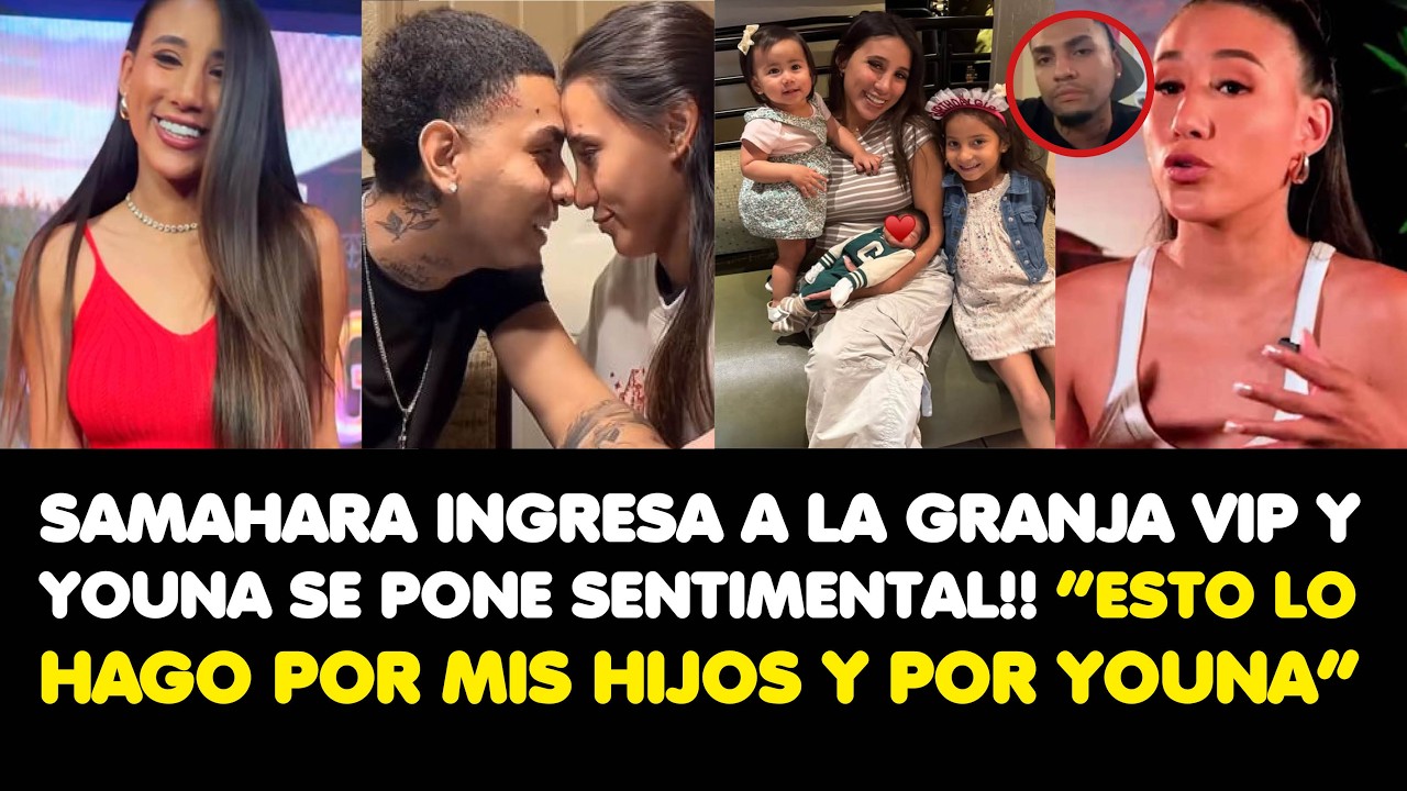 SAMAHARA INGRESA A LA GRANJA VIP Y YOUNA SE PONE SENTIMENTAL!! “LO HAGO POR MIS HIJOS Y POR YOUNA”
