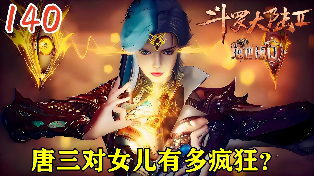 🔥绝世唐门140话：唐三对女儿有多疯狂？竟然在女儿身上设下封印，霍雨浩竟然可以突破封号斗罗？唐雅想和贝贝生一个孩子，贝贝徐三石到魂斗罗，唐舞桐晋升封号斗罗封号冬蝶！【斗罗大陆2 Soul Land2】