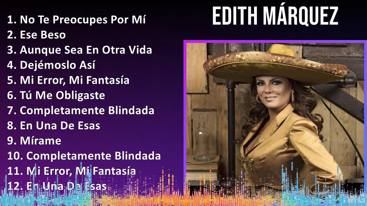Edith Márquez 2024 MIX Grandes Exitos - No Te Preocupes Por Mí, Ese Beso, Aunque Sea En Otra Vid...