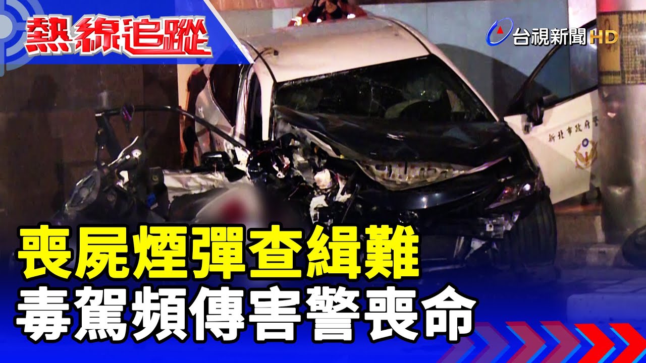 喪屍煙彈查緝難 毒駕頻傳害警喪命【熱線追蹤】