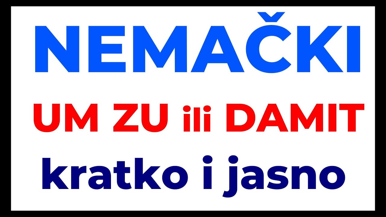 NEMAČKI I UM ZU I DAMIT SE PREVODE ISTO ALI KAD ŠTA UPOTREBITI - RAZJASNITE I ZAPAMTITE KROZ PRIMERE