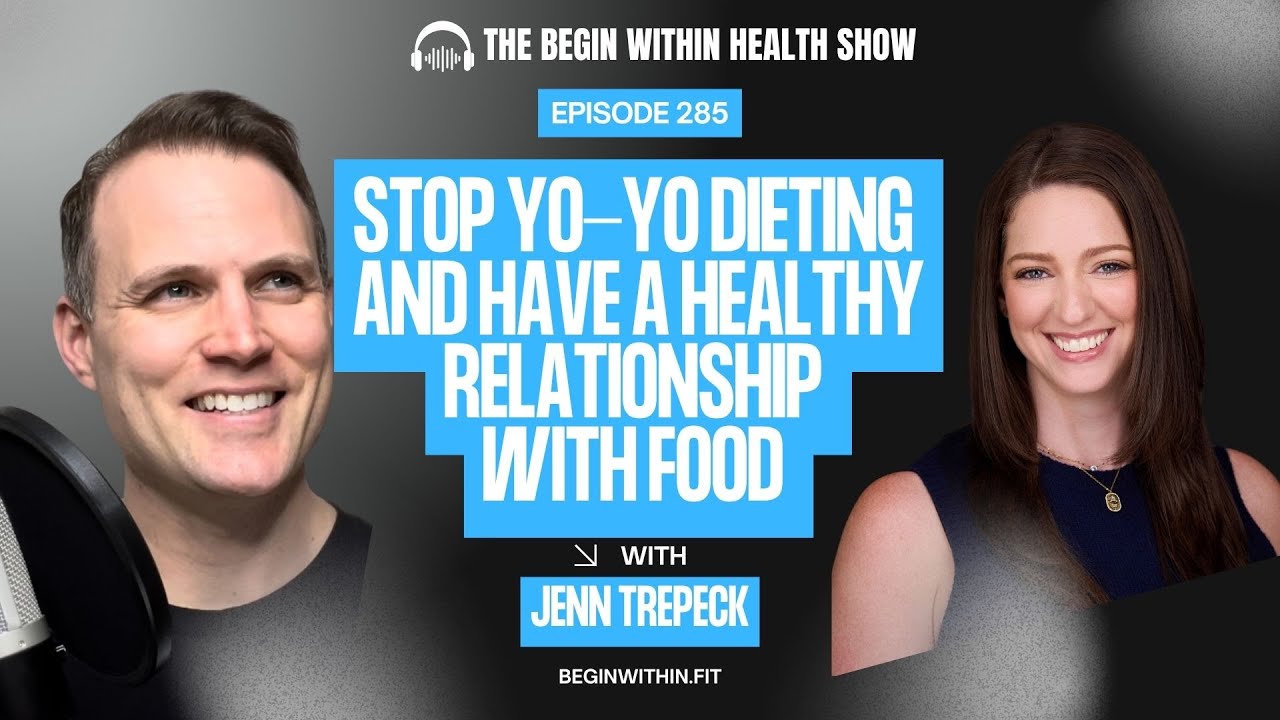 Stop Yo-Yo Dieting And Have a Healthy Relationship With Food With Jenn Trepeck  @beginwithin3785