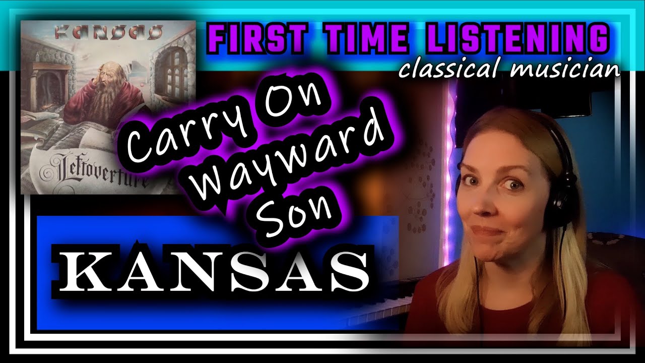 Classical musician reacts -- CARRY ON WAYWARD SON -- Kansas -- FIRST TIME LISTENING