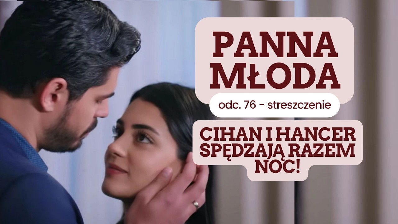 Panna młoda 76 odc. - streszczenie. Cihan i Hancer spędzają razem noc!