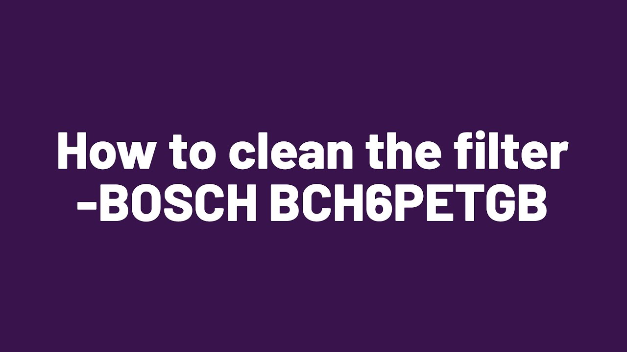 How to clean the filter - BOSCH BCH6PETGB